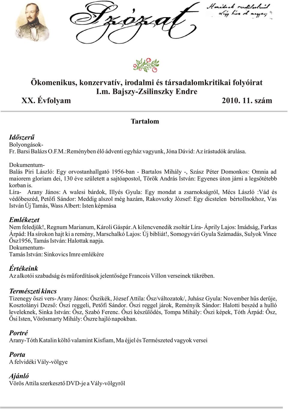 Dokumentum- Balás Piri László: Egy orvostanhallgató 1956-ban - Bartalos Mihály -, Szász Péter Domonkos: Omnia ad maiorem gloriam dei, 130 éve született a sajtóapostol, Török András István: Egyenes