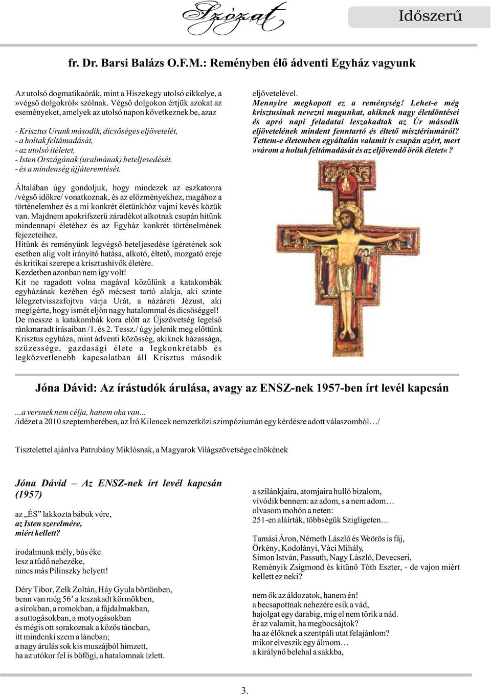 Lehet-e még krisztusinak nevezni magunkat, akiknek nagy életdöntései és apró napi feladatai leszakadtak az Úr második - Krisztus Urunk második, dicsõséges eljövetelét, eljövetelének mindent fenntartó