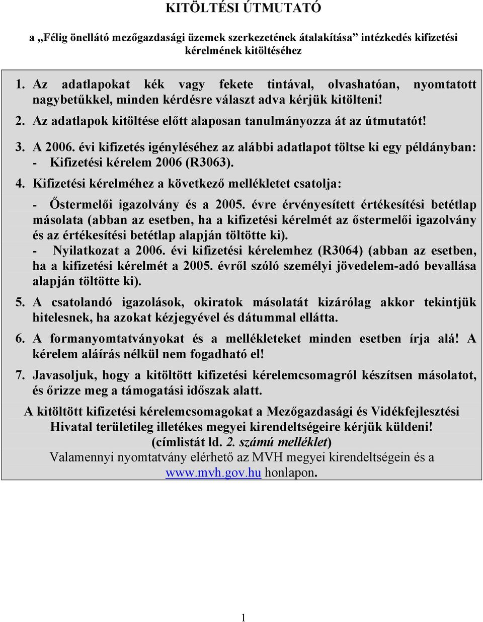 A 2006. évi kifizetés igényléséhez az alábbi adatlapot töltse ki egy példányban: - Kifizetési kérelem 2006 (R3063). 4.