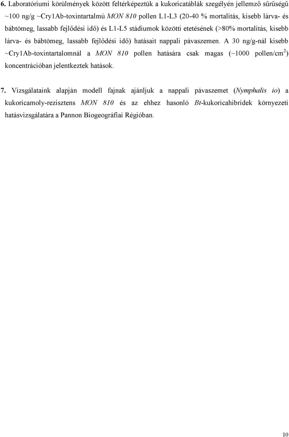 A 30 ng/g-nál kisebb ~Cry1Ab-toxintartalomnál a MON 810 pollen hatására csak magas (~1000 pollen/cm 2 ) koncentrációban jelentkeztek hatások. 7.