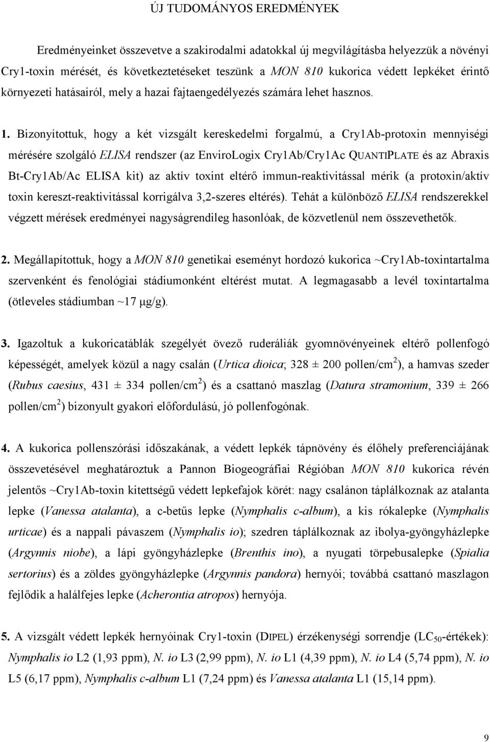 Bizonyítottuk, hogy a két vizsgált kereskedelmi forgalmú, a Cry1Ab-protoxin mennyiségi mérésére szolgáló ELISA rendszer (az EnviroLogix Cry1Ab/Cry1Ac QUANTIPLATE és az Abraxis Bt-Cry1Ab/Ac ELISA kit)