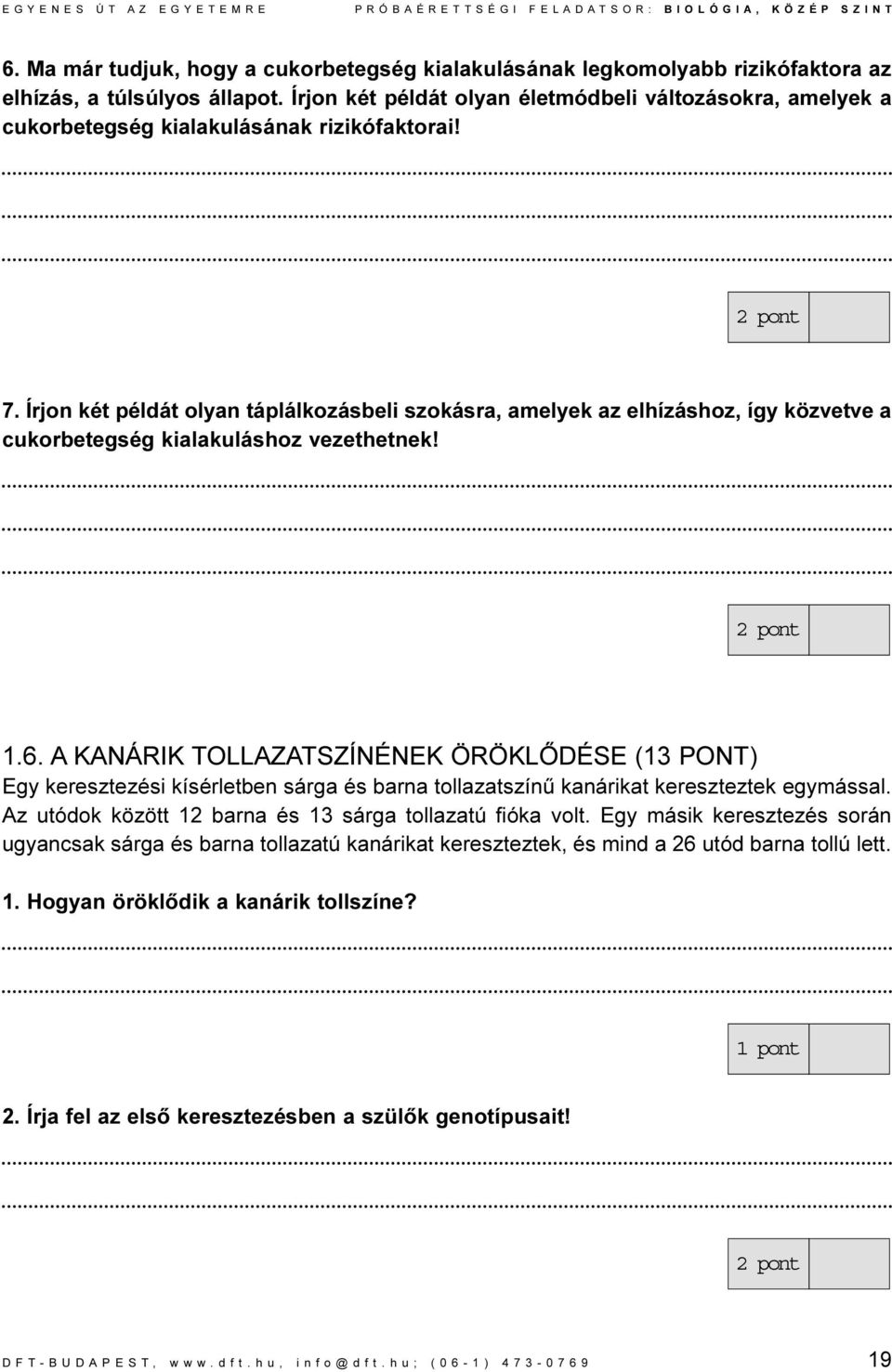 Írjon két példát olyan táplálkozásbeli szokásra, amelyek az elhízáshoz, így közvetve a cukorbetegség kialakuláshoz vezethetnek! 1.6.