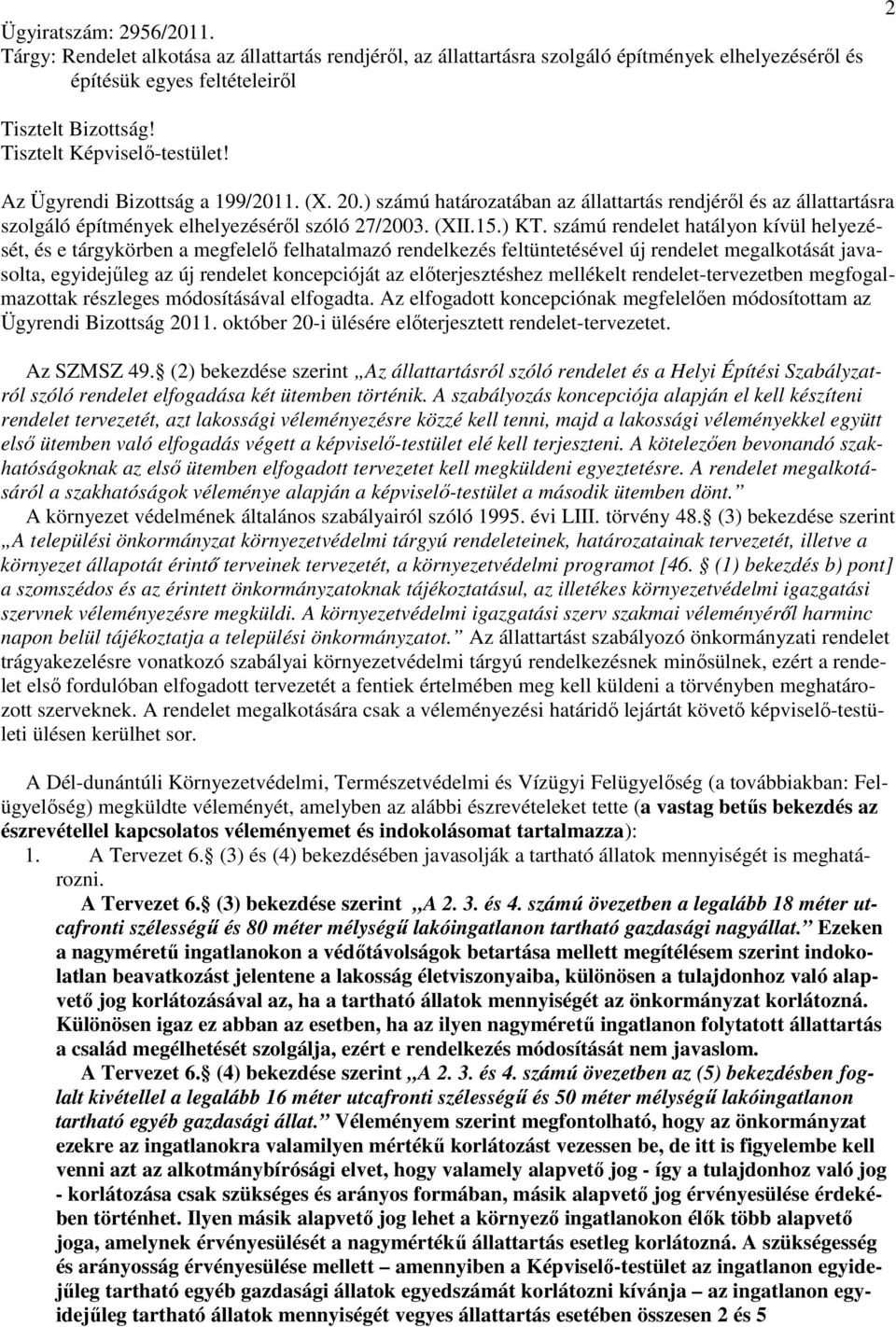 számú rendelet hatályon kívül helyezését, és e tárgykörben a megfelelő felhatalmazó rendelkezés feltüntetésével új rendelet megalkotását javasolta, egyidejűleg az új rendelet koncepcióját az