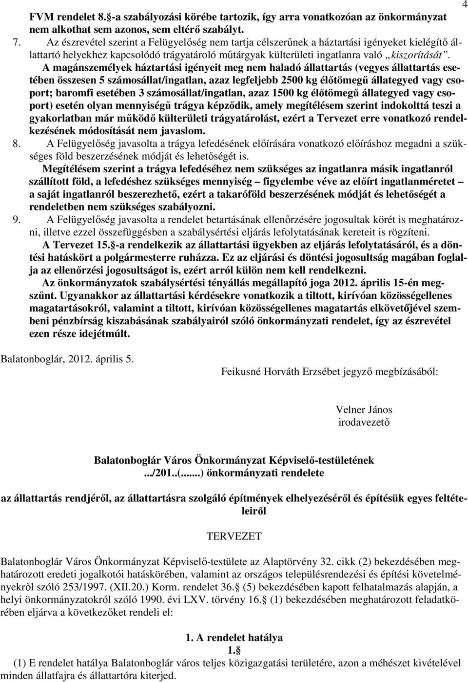 A magánszemélyek háztartási igényeit meg nem haladó állattartás (vegyes állattartás esetében összesen 5 számosállat/ingatlan, azaz legfeljebb 2500 kg élőtömegű állategyed vagy csoport; baromfi