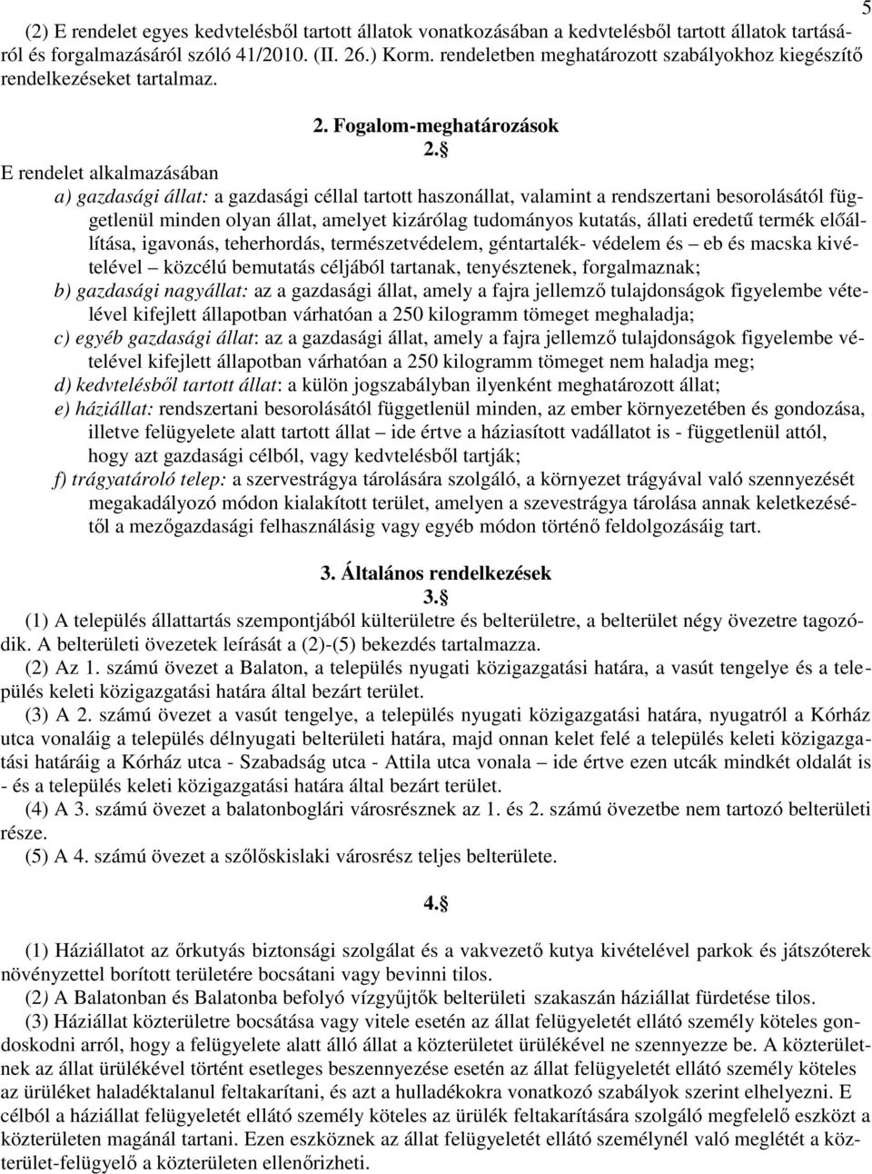 E rendelet alkalmazásában a) gazdasági állat: a gazdasági céllal tartott haszonállat, valamint a rendszertani besorolásától függetlenül minden olyan állat, amelyet kizárólag tudományos kutatás,