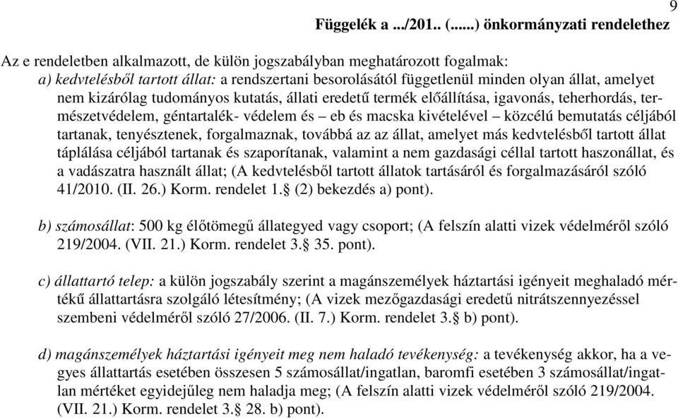 amelyet nem kizárólag tudományos kutatás, állati eredetű termék előállítása, igavonás, teherhordás, természetvédelem, géntartalék- védelem és eb és macska kivételével közcélú bemutatás céljából