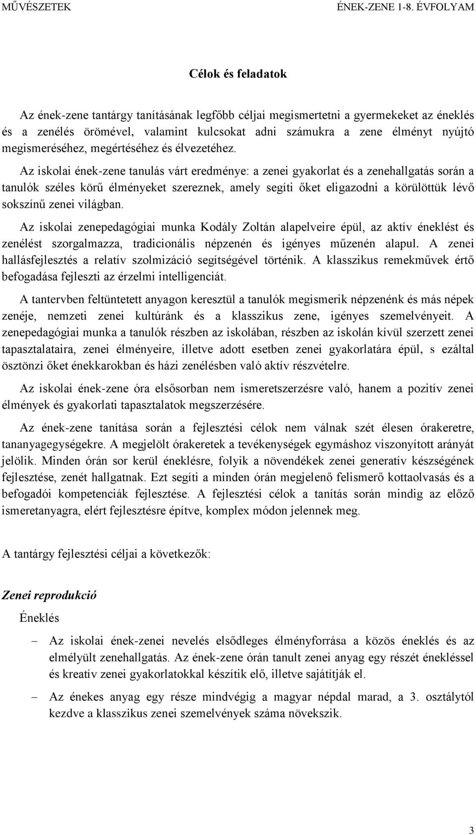 Az iskolai ének-zene tanulás várt eredménye: a zenei gyakorlat és a zenehallgatás során a tanulók széles körű élményeket szereznek, amely segíti őket eligazodni a körülöttük lévő sokszínű zenei