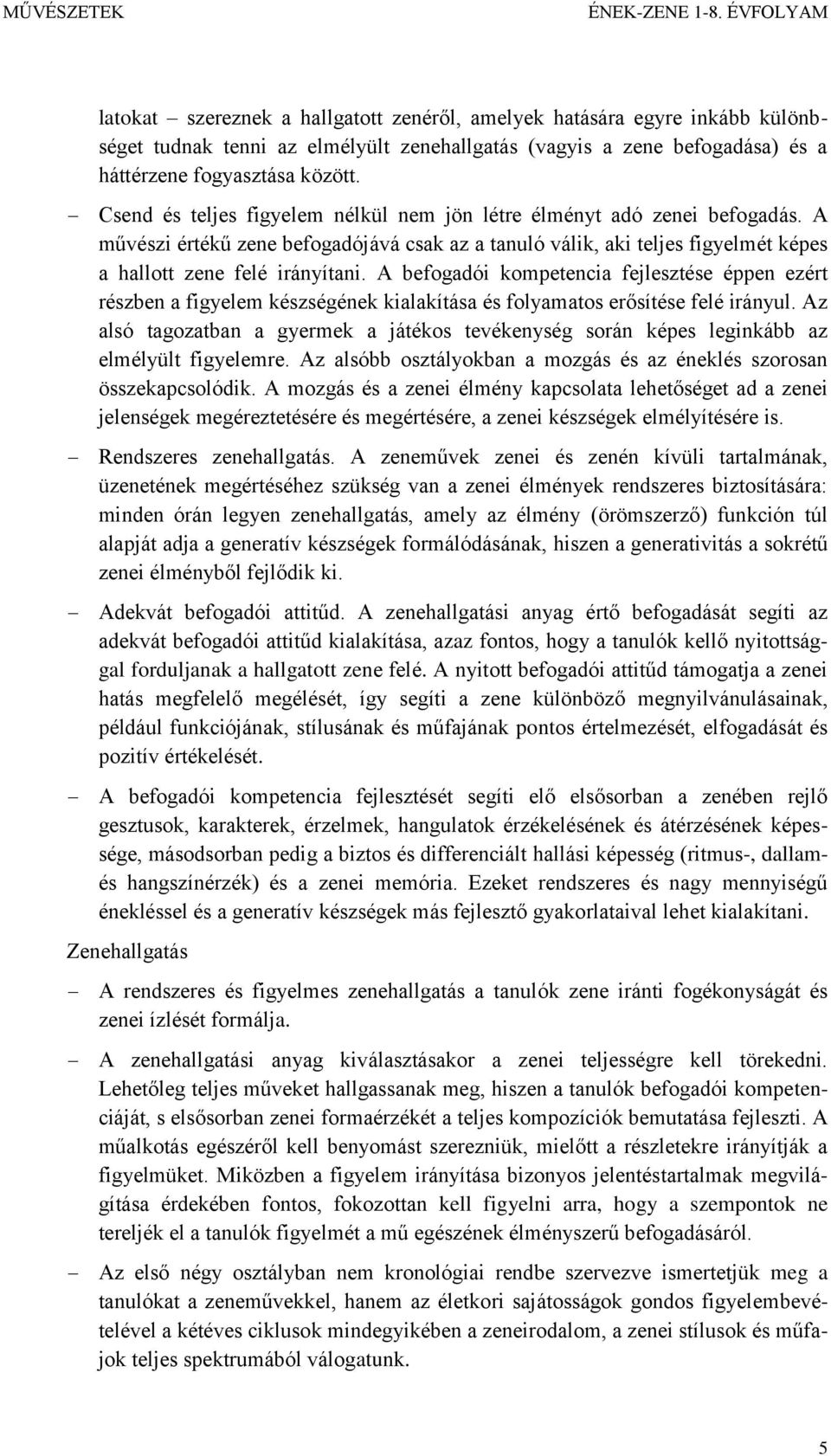 A befogadói kompetencia fejlesztése éppen ezért részben a figyelem készségének kialakítása és folyamatos erősítése felé irányul.