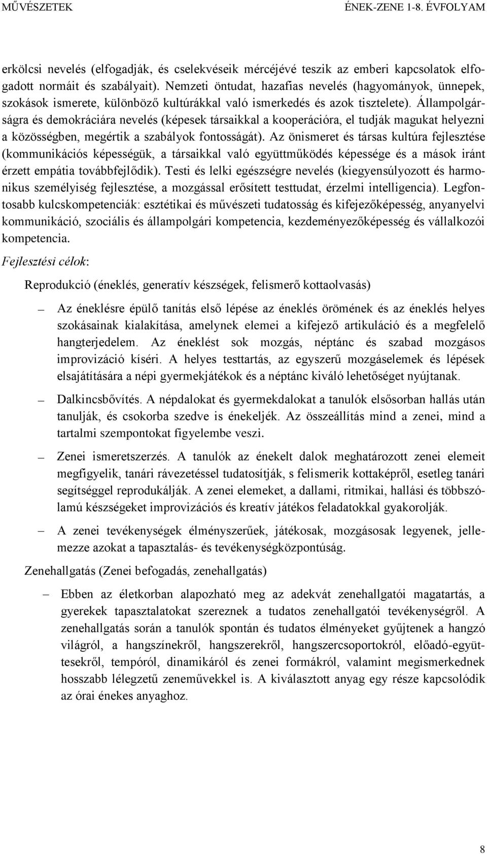 Állampolgárságra és demokráciára nevelés (képesek társaikkal a kooperációra, el tudják magukat helyezni a közösségben, megértik a szabályok fontosságát).