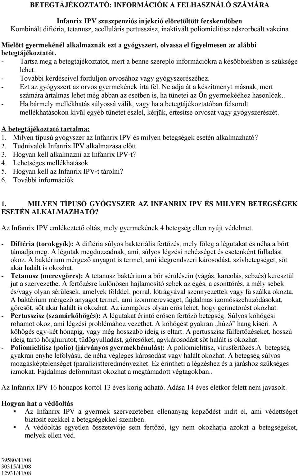 - Tartsa meg a betegtájékoztatót, mert a benne szereplő információkra a későbbiekben is szüksége lehet. - További kérdéseivel forduljon orvosához vagy gyógyszerészéhez.