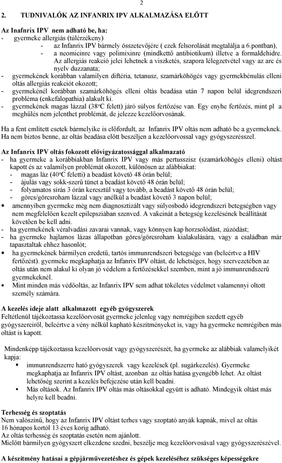 Az allergiás reakció jelei lehetnek a viszketés, szapora lélegzetvétel vagy az arc és nyelv duzzanata; - gyermekének korábban valamilyen diftéria, tetanusz, szamárköhögés vagy gyermekbénulás elleni