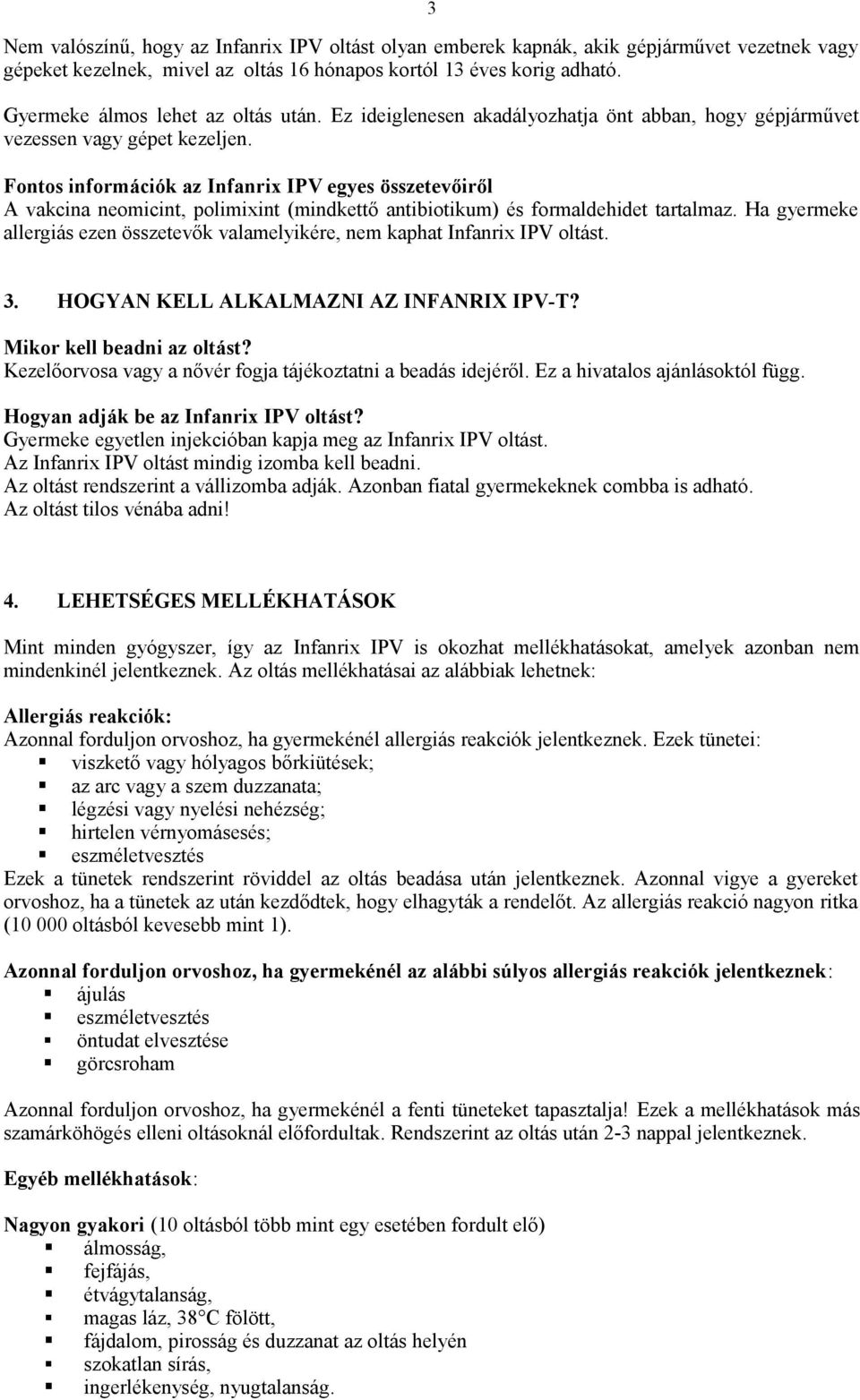 Fontos információk az Infanrix IPV egyes összetevőiről A vakcina neomicint, polimixint (mindkettő antibiotikum) és formaldehidet tartalmaz.