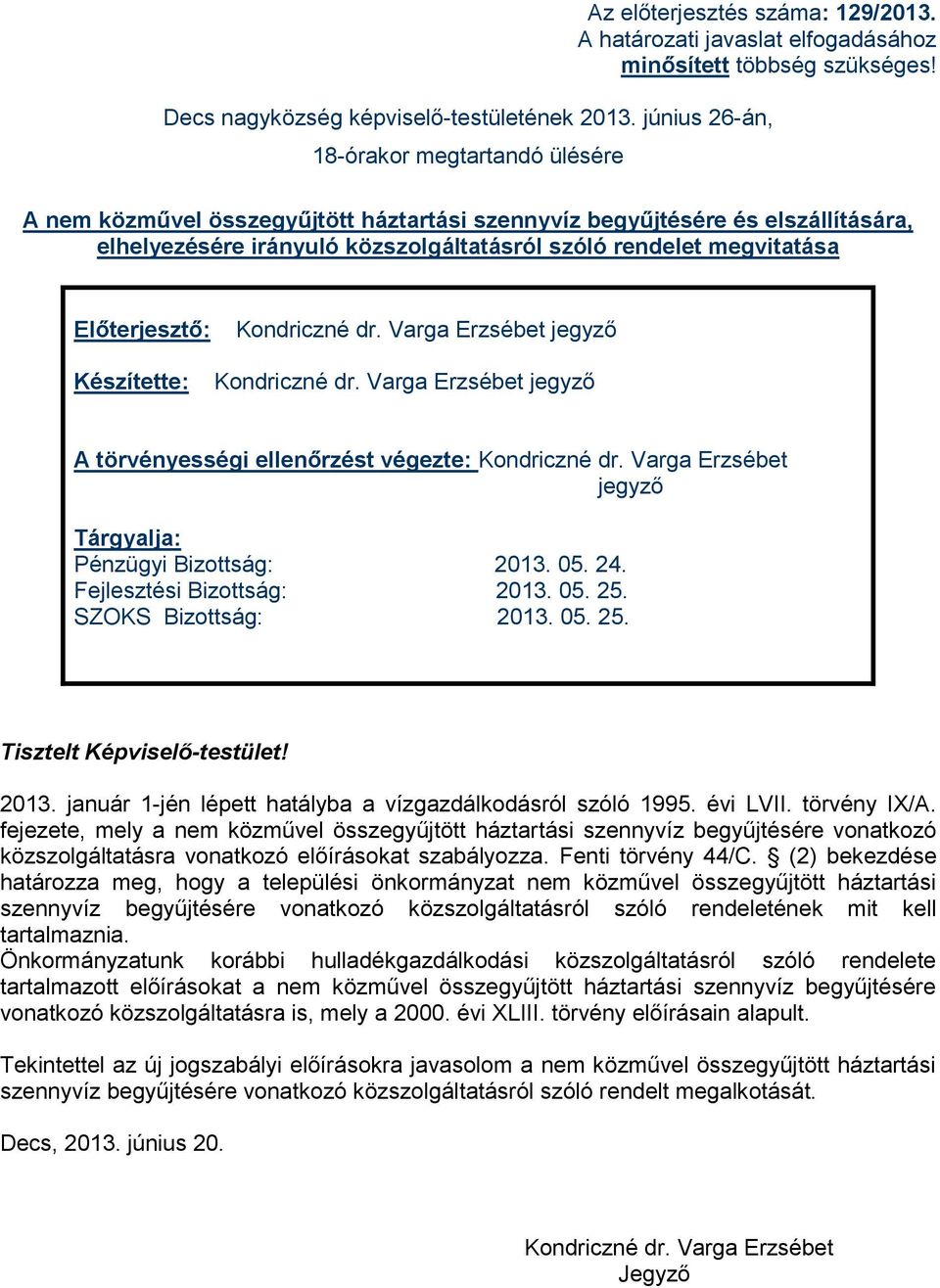 Előterjesztő: Készítette: Kondriczné dr. Varga Erzsébet jegyző Kondriczné dr. Varga Erzsébet jegyző A törvényességi ellenőrzést végezte: Kondriczné dr.