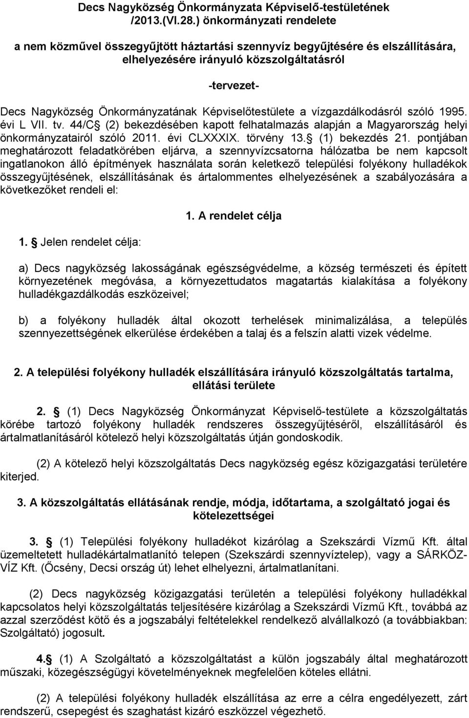 Képviselőtestülete a vízgazdálkodásról szóló 1995. évi L VII. tv. 44/C (2) bekezdésében kapott felhatalmazás alapján a Magyarország helyi önkormányzatairól szóló 2011. évi CLXXXIX. törvény 13.