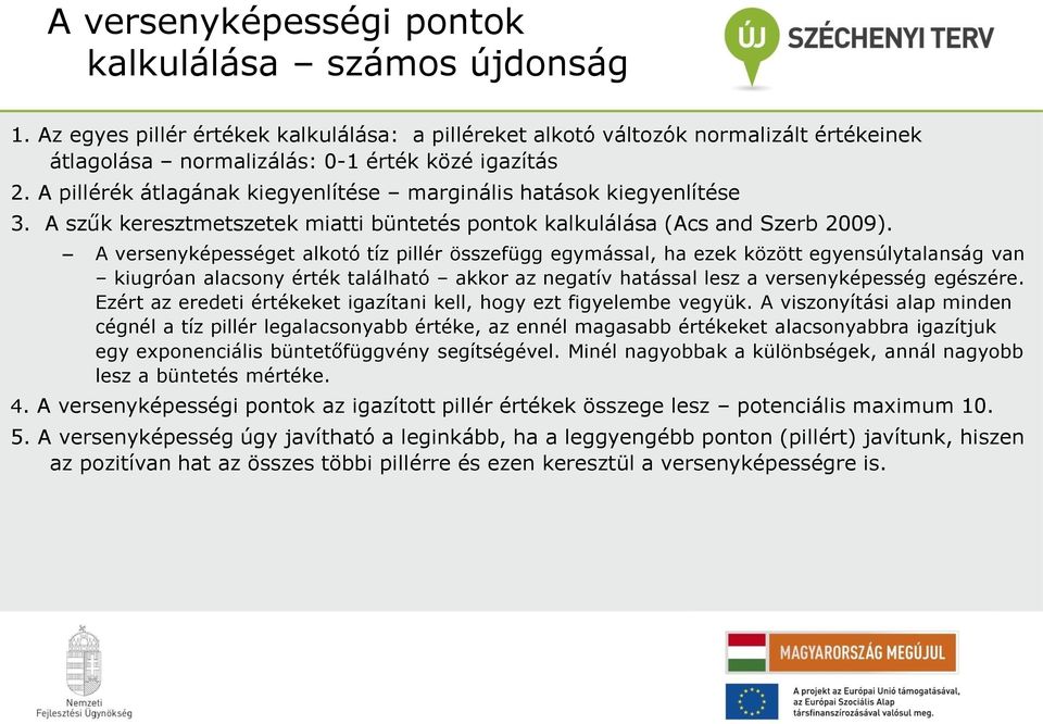 A versenyképességet alkotó tíz pillér összefügg egymással, ha ezek között egyensúlytalanság van kiugróan alacsony érték található akkor az negatív hatással lesz a versenyképesség egészére.