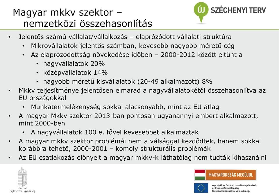összehasonlítva az EU országokkal Munkatermelékenység sokkal alacsonyabb, mint az EU átlag A magyar Mkkv szektor 2013-ban pontosan ugyanannyi embert alkalmazott, mint 2000-ben A nagyvállalatok 100 e.