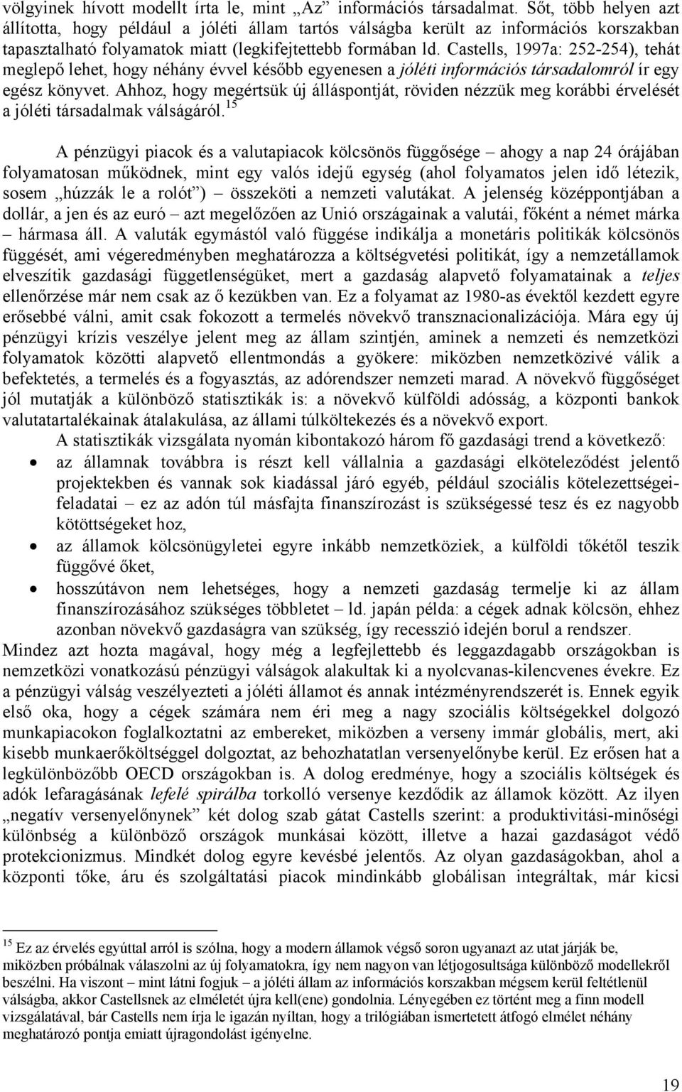 Castells, 1997a: 252-254), tehát meglepő lehet, hogy néhány évvel később egyenesen a jóléti információs társadalomról ír egy egész könyvet.