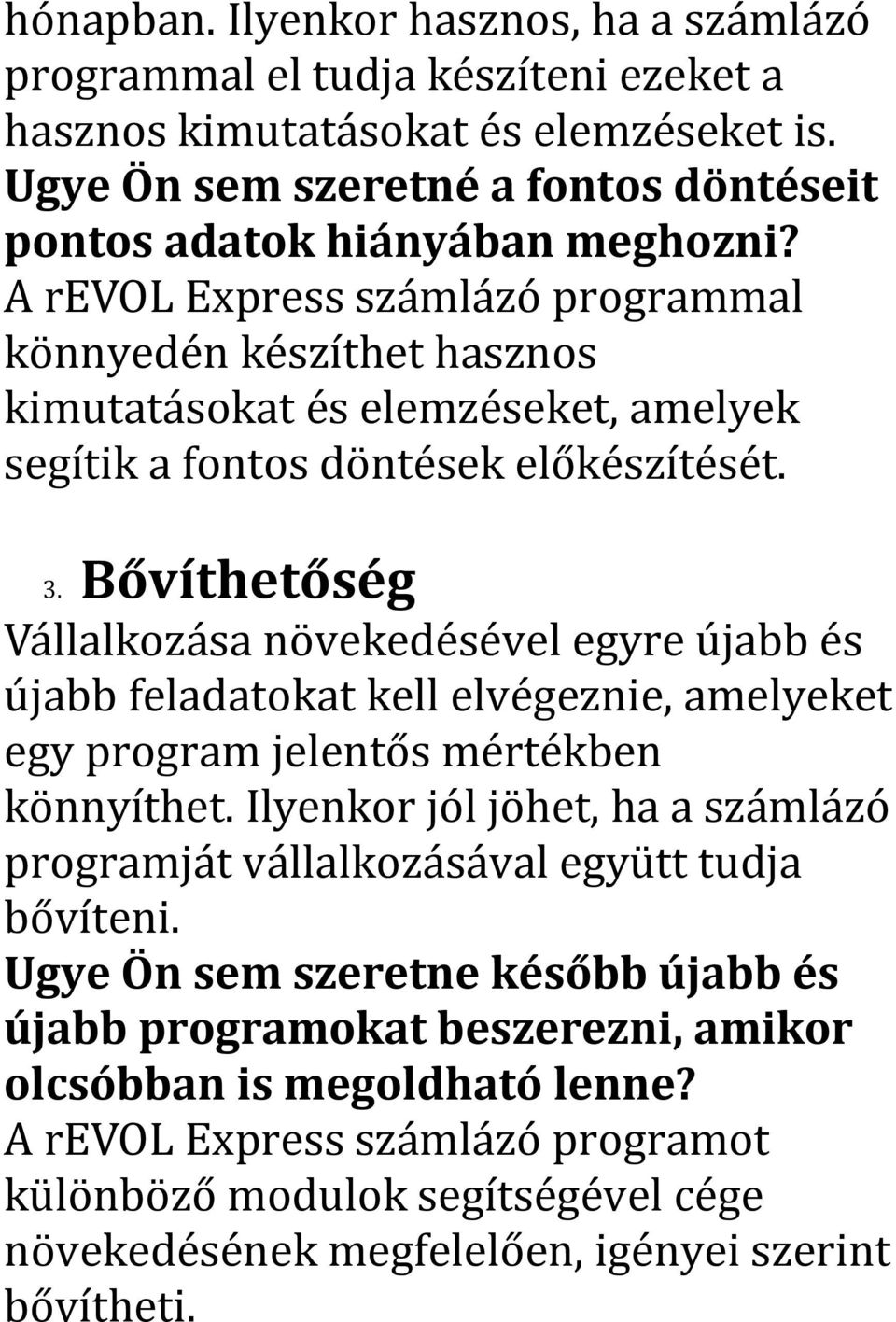 Bővíthetőség Vállalkozása növekedésével egyre újabb és újabb feladatokat kell elvégeznie, amelyeket egy program jelentős mértékben könnyíthet.