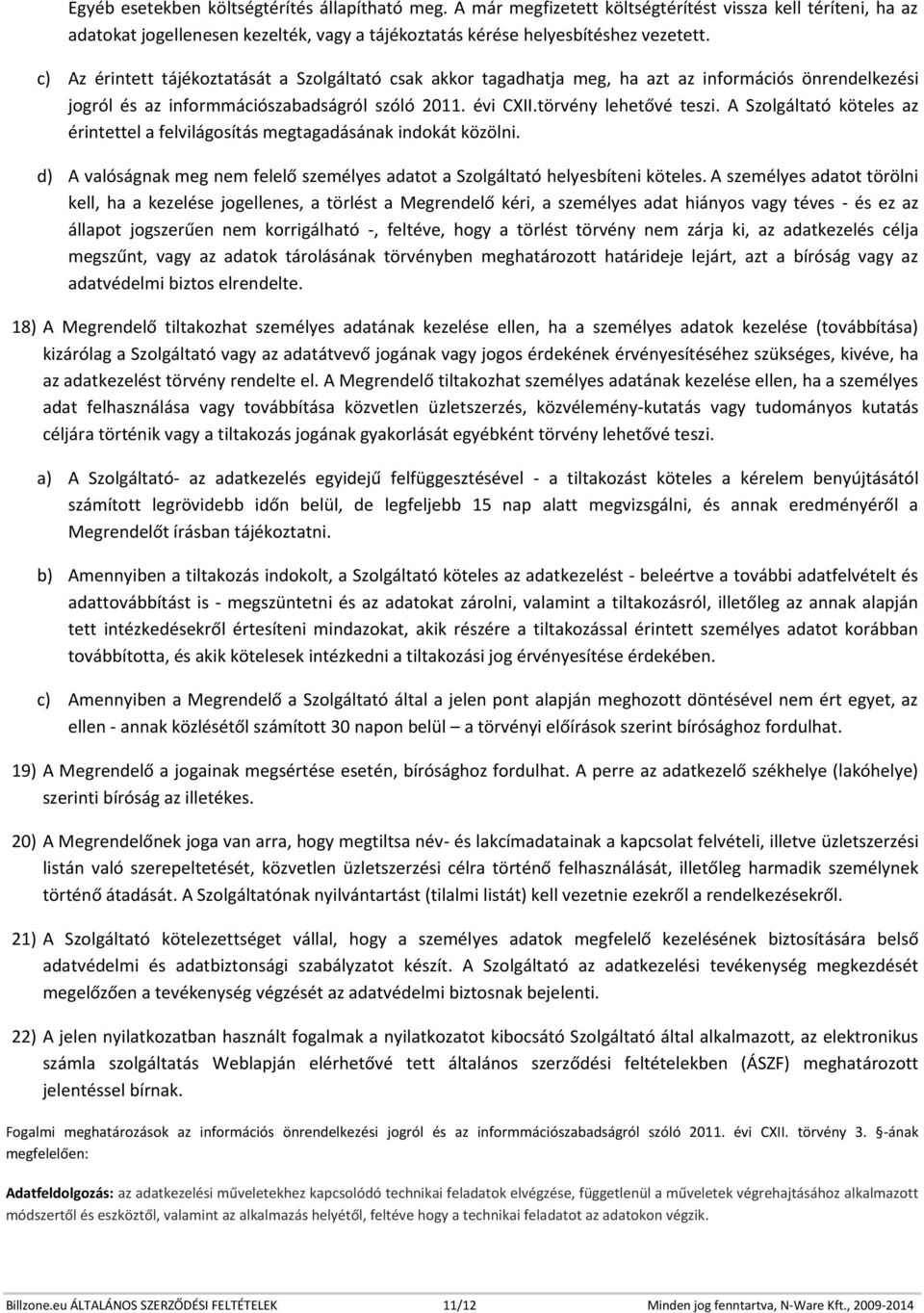 A Szolgáltató köteles az érintettel a felvilágosítás megtagadásának indokát közölni. d) A valóságnak meg nem felelő személyes adatot a Szolgáltató helyesbíteni köteles.