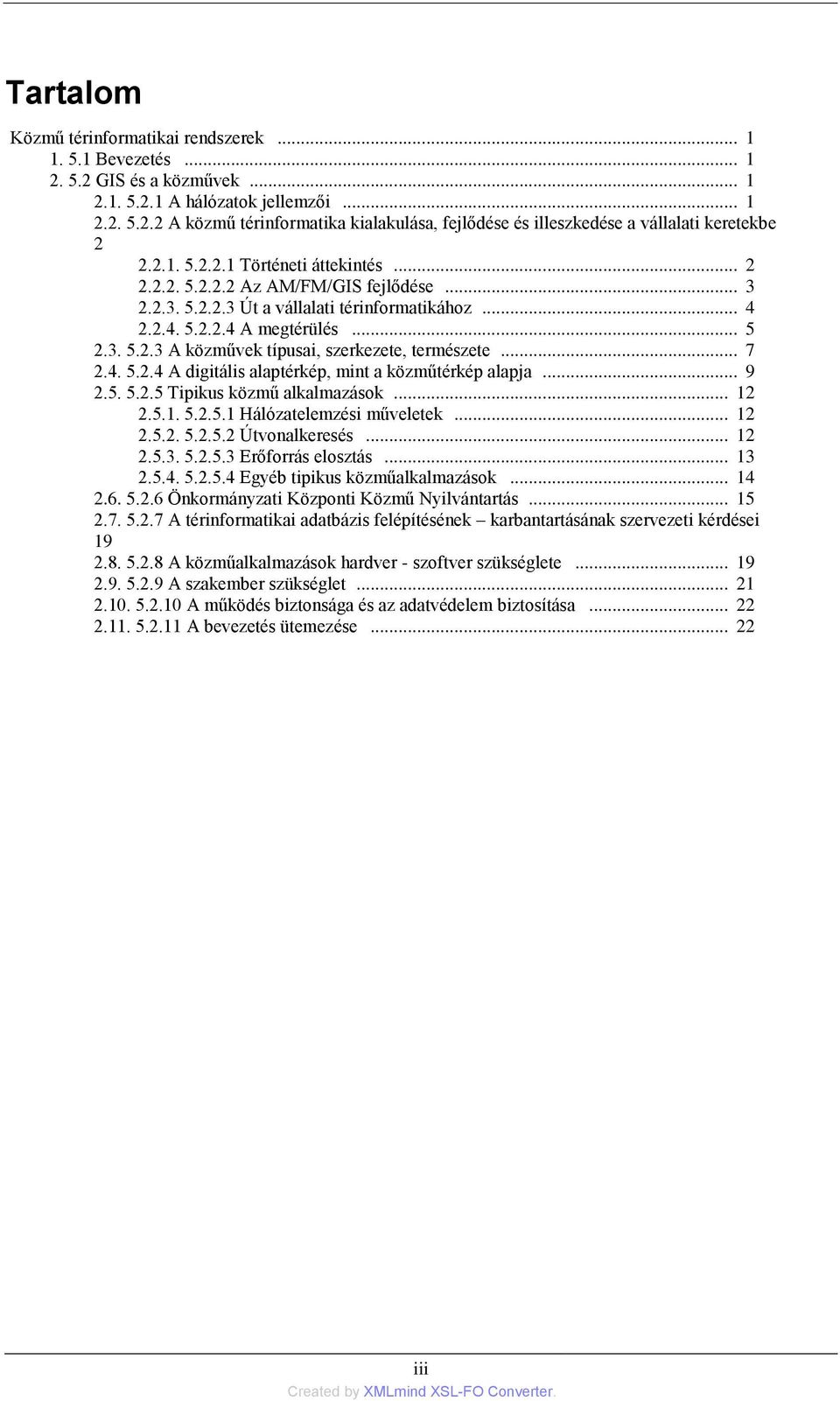 .. 7 2.4. 5.2.4 A digitális alaptérkép, mint a közműtérkép alapja... 9 2.5. 5.2.5 Tipikus közmű alkalmazások... 12 2.5.1. 5.2.5.1 Hálózatelemzési műveletek... 12 2.5.2. 5.2.5.2 Útvonalkeresés... 12 2.5.3.
