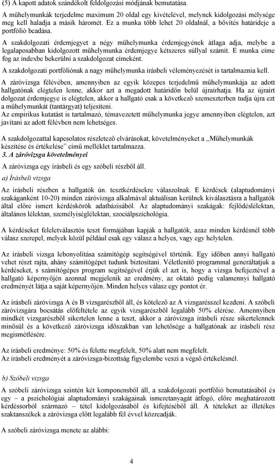 A szakdolgozati érdemjegyet a négy műhelymunka érdemjegyének átlaga adja, melybe a legalaposabban kidolgozott műhelymunka érdemjegye kétszeres súllyal számít.