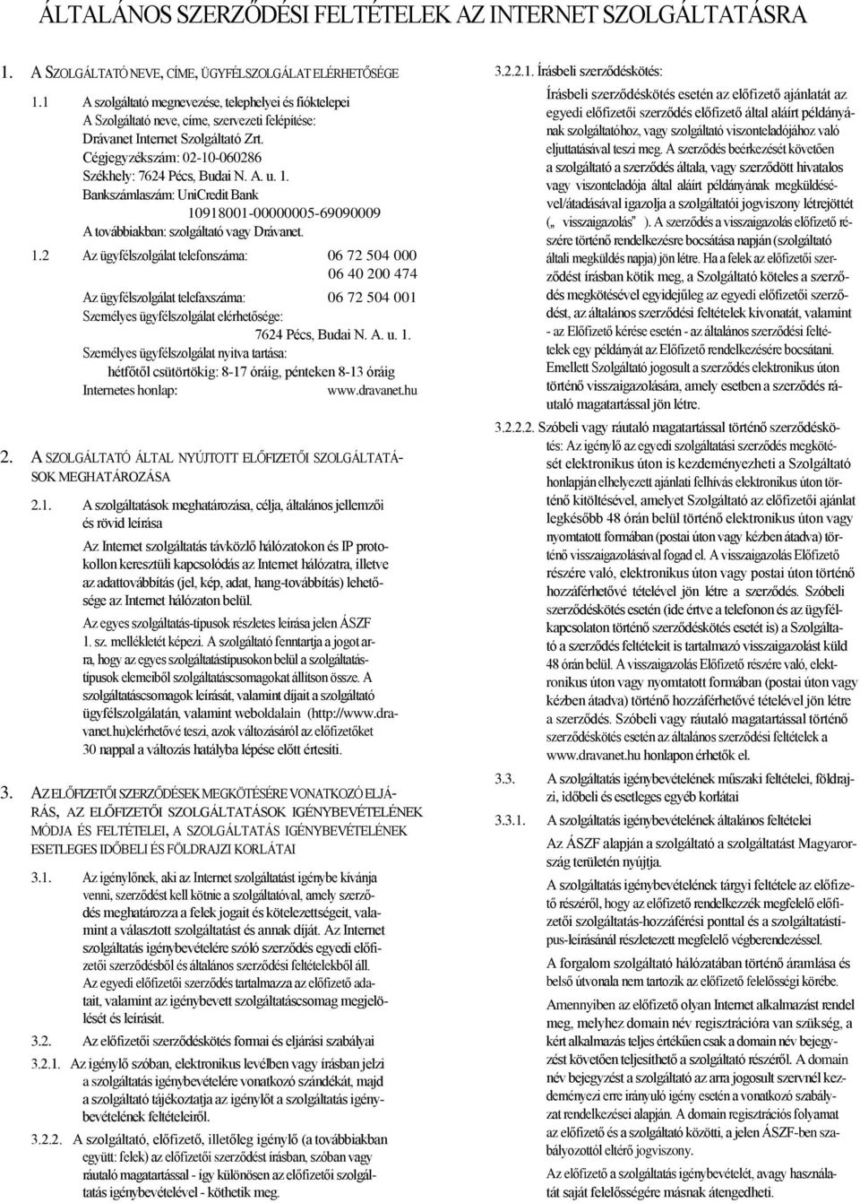 A. u. 1. Bankszámlaszám: UniCredit Bank 10918001-00000005-69090009 A továbbiakban: szolgáltató vagy Drávanet. 1.2 Az ügyfélszolgálat telefonszáma: 06 72 504 000 06 40 200 474 Az ügyfélszolgálat telefaxszáma: 06 72 504 001 Személyes ügyfélszolgálat elérhetősége: 7624 Pécs, Budai N.