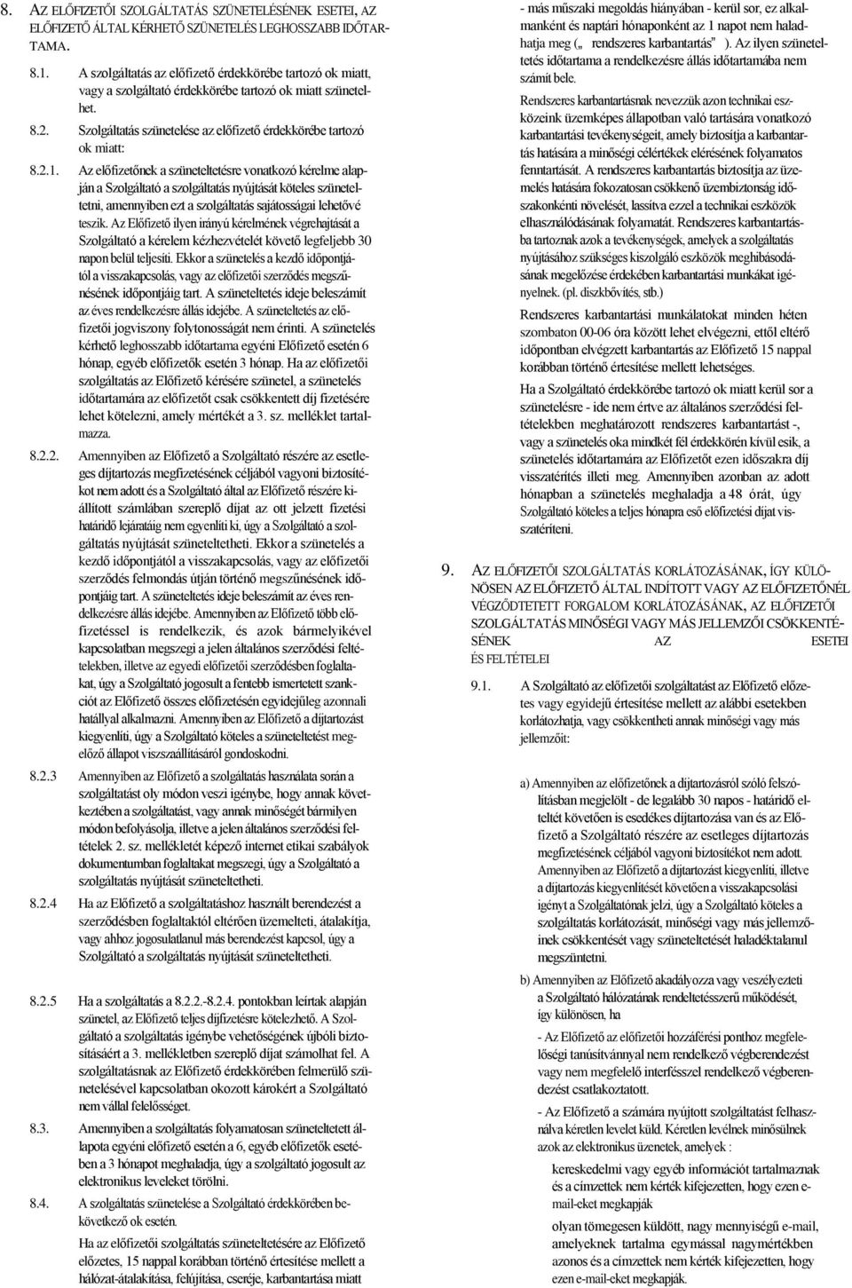 Az előfizetőnek a szüneteltetésre vonatkozó kérelme alapján a Szolgáltató a szolgáltatás nyújtását köteles szüneteltetni, amennyiben ezt a szolgáltatás sajátosságai lehetővé teszik.