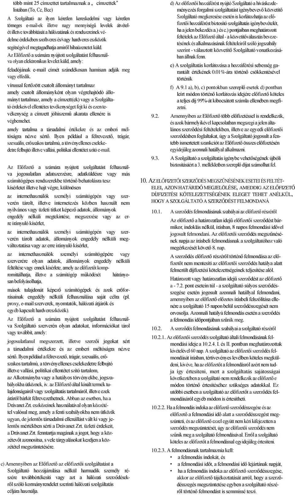 Az Előfizető a számára nyújtott szolgáltatást felhasználva olyan elektronikus levelet küld, amely: feladójának e-mail címét szándékosan hamisan adják meg vagy elfedik.