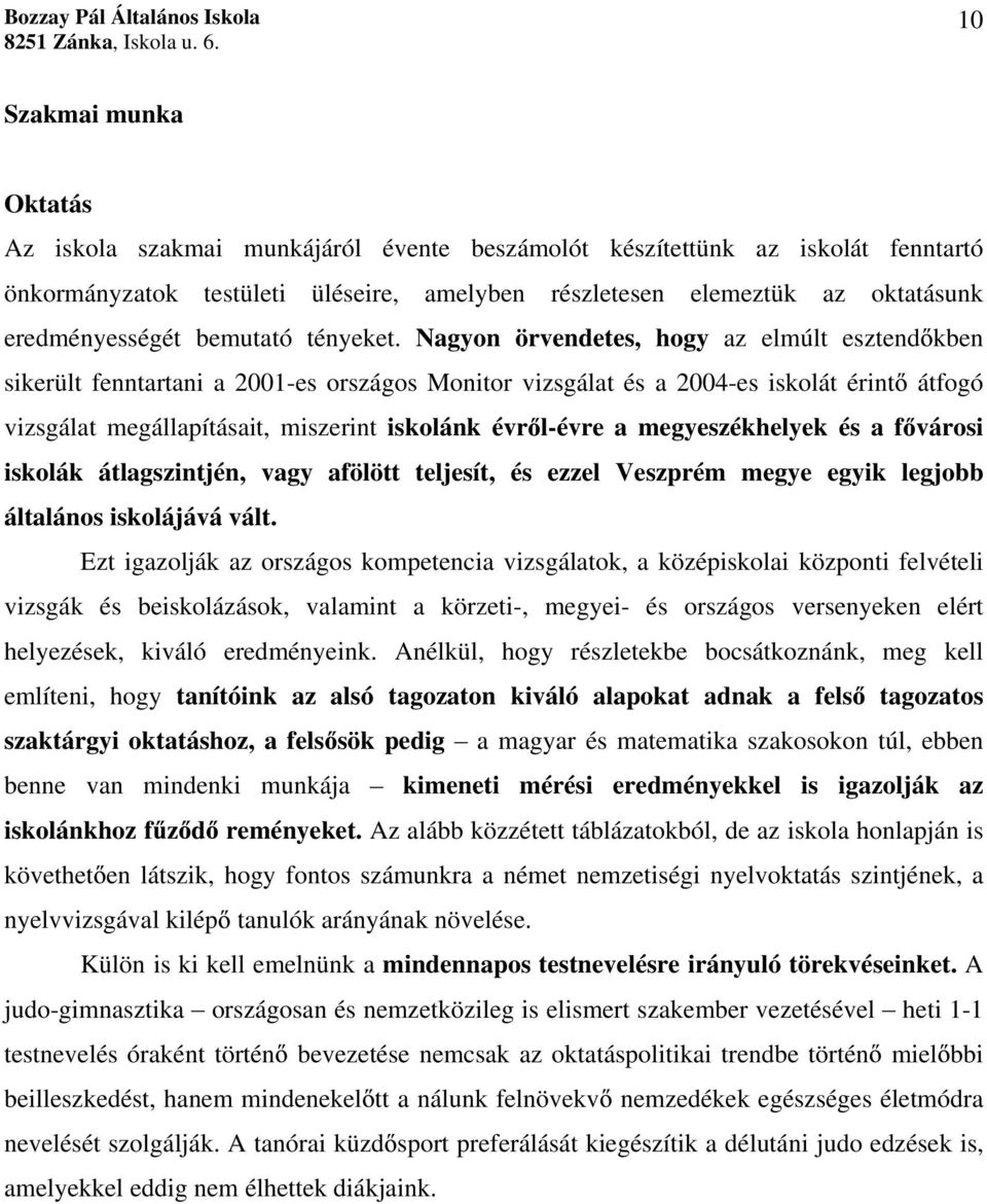 Nagyon örvendetes, hogy az elmúlt esztend kben sikerült fenntartani a 2001-es országos Monitor vizsgálat és a 2004-es iskolát érint átfogó vizsgálat megállapításait, miszerint iskolánk évr l-évre a