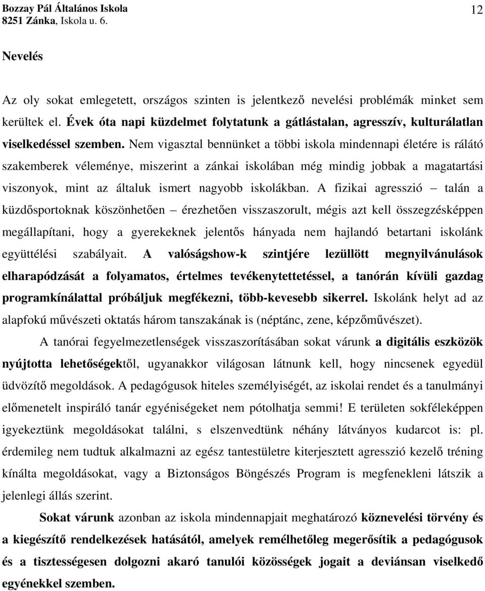 Nem vigasztal bennünket a többi iskola mindennapi életére is rálátó szakemberek véleménye, miszerint a zánkai iskolában még mindig jobbak a magatartási viszonyok, mint az általuk ismert nagyobb