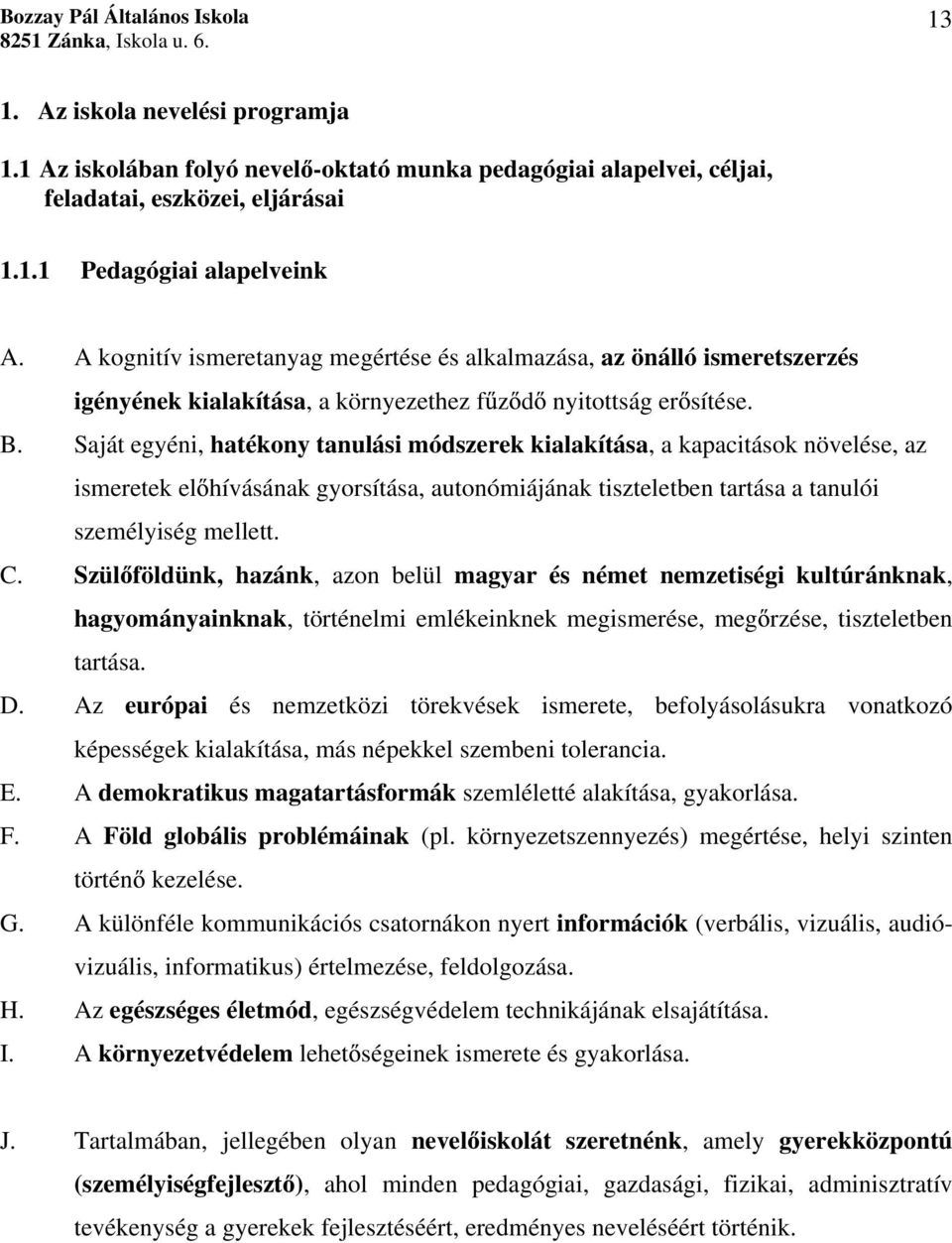 Saját egyéni, hatékony tanulási módszerek kialakítása, a kapacitások növelése, az ismeretek el hívásának gyorsítása, autonómiájának tiszteletben tartása a tanulói személyiség mellett. C.