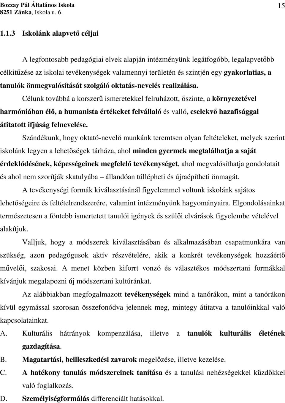 Célunk továbbá a korszer ismeretekkel felruházott, szinte, a környezetével harmóniában él, a humanista értékeket felvállaló és valló, cselekv hazafisággal átitatott ifjúság felnevelése.