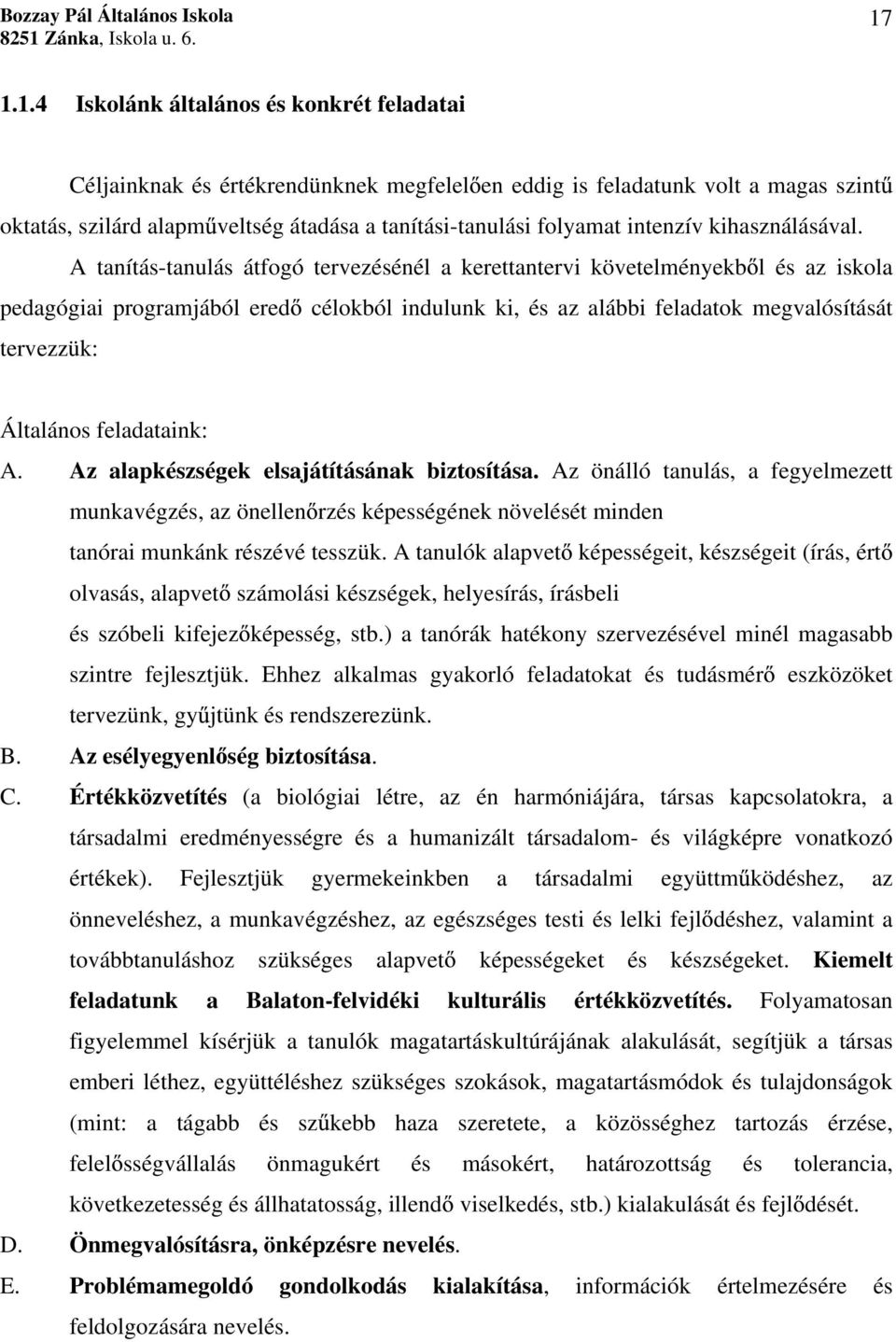 A tanítás-tanulás átfogó tervezésénél a kerettantervi követelményekb l és az iskola pedagógiai programjából ered célokból indulunk ki, és az alábbi feladatok megvalósítását tervezzük: Általános