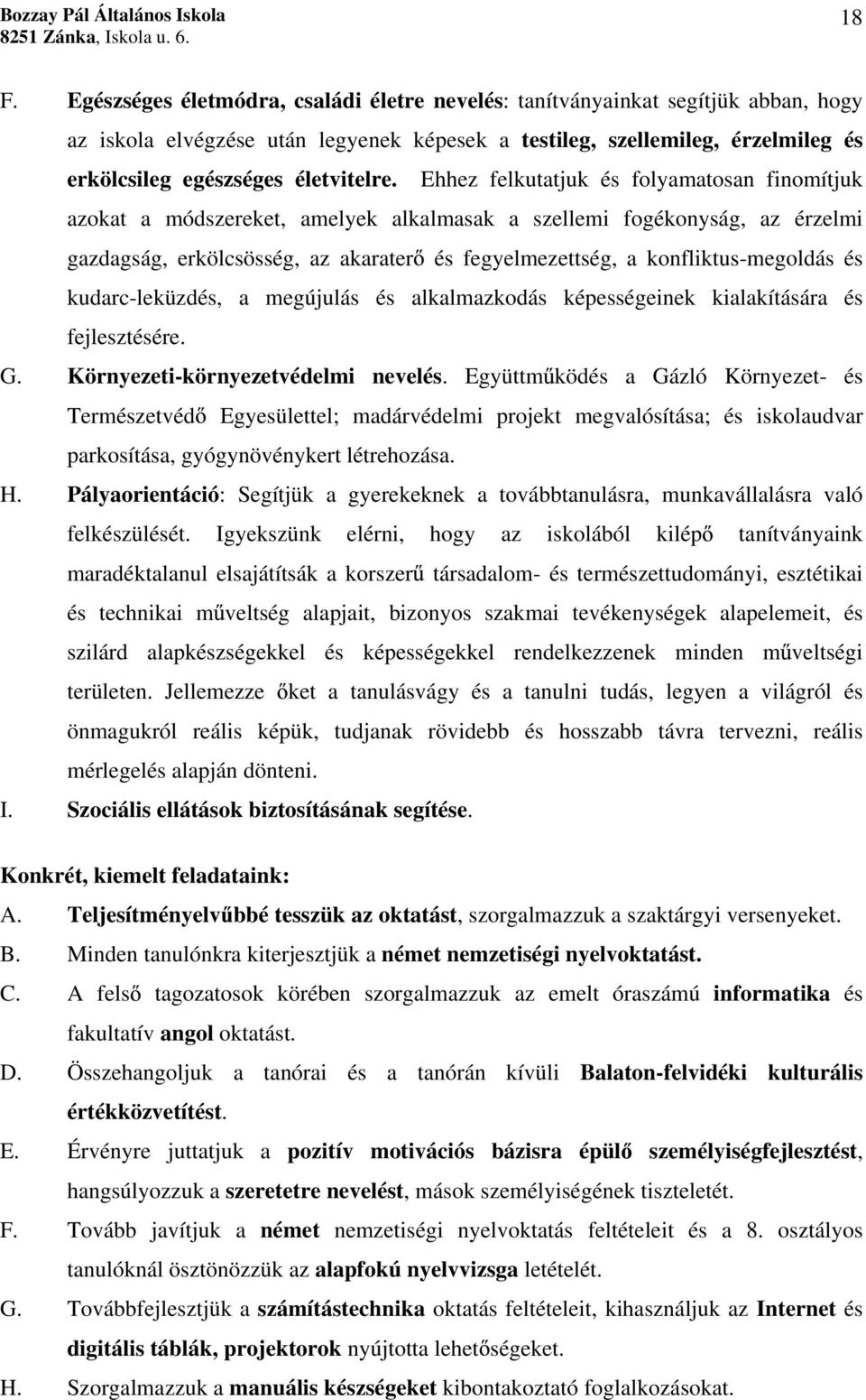 Ehhez felkutatjuk és folyamatosan finomítjuk azokat a módszereket, amelyek alkalmasak a szellemi fogékonyság, az érzelmi gazdagság, erkölcsösség, az akarater és fegyelmezettség, a konfliktus-megoldás