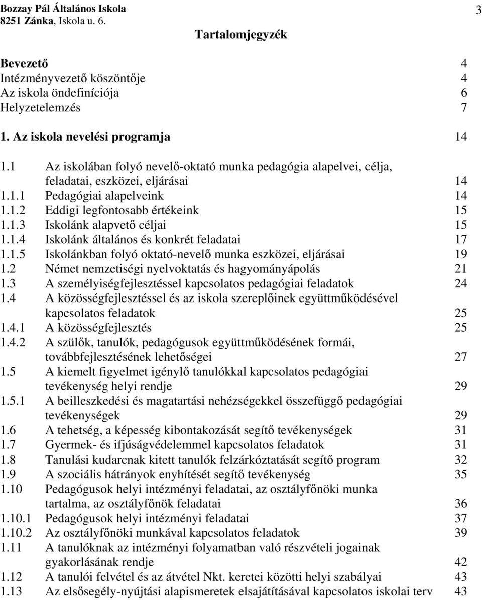 1.4 Iskolánk általános és konkrét feladatai 17 1.1.5 Iskolánkban folyó oktató-nevel munka eszközei, eljárásai 19 1.2 Német nemzetiségi nyelvoktatás és hagyományápolás 21 1.