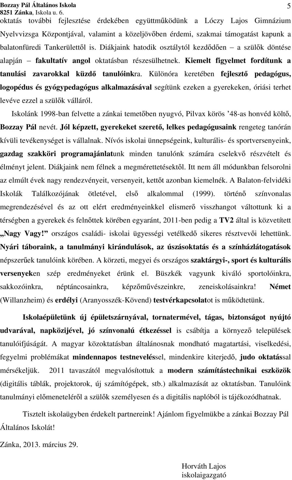 Különóra keretében fejleszt pedagógus, logopédus és gyógypedagógus alkalmazásával segítünk ezeken a gyerekeken, óriási terhet levéve ezzel a szül k válláról.