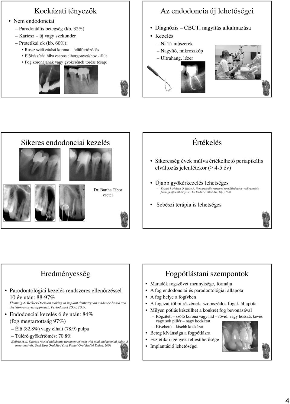 alkalmazása Kezelés Ni-Ti-műszerek Nagyító, mikroszkóp Ultrahang, lézer Sikeres endodonciai kezelés Értékelés Sikeresség évek múlva értékelhető periapikális elváltozás jelenlétekor ( 4-5 év) Dr.