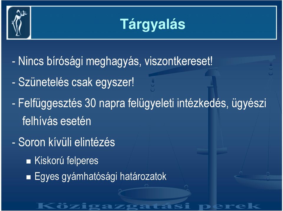 - Felfüggesztés 30 napra felügyeleti intézkedés, ügyészi