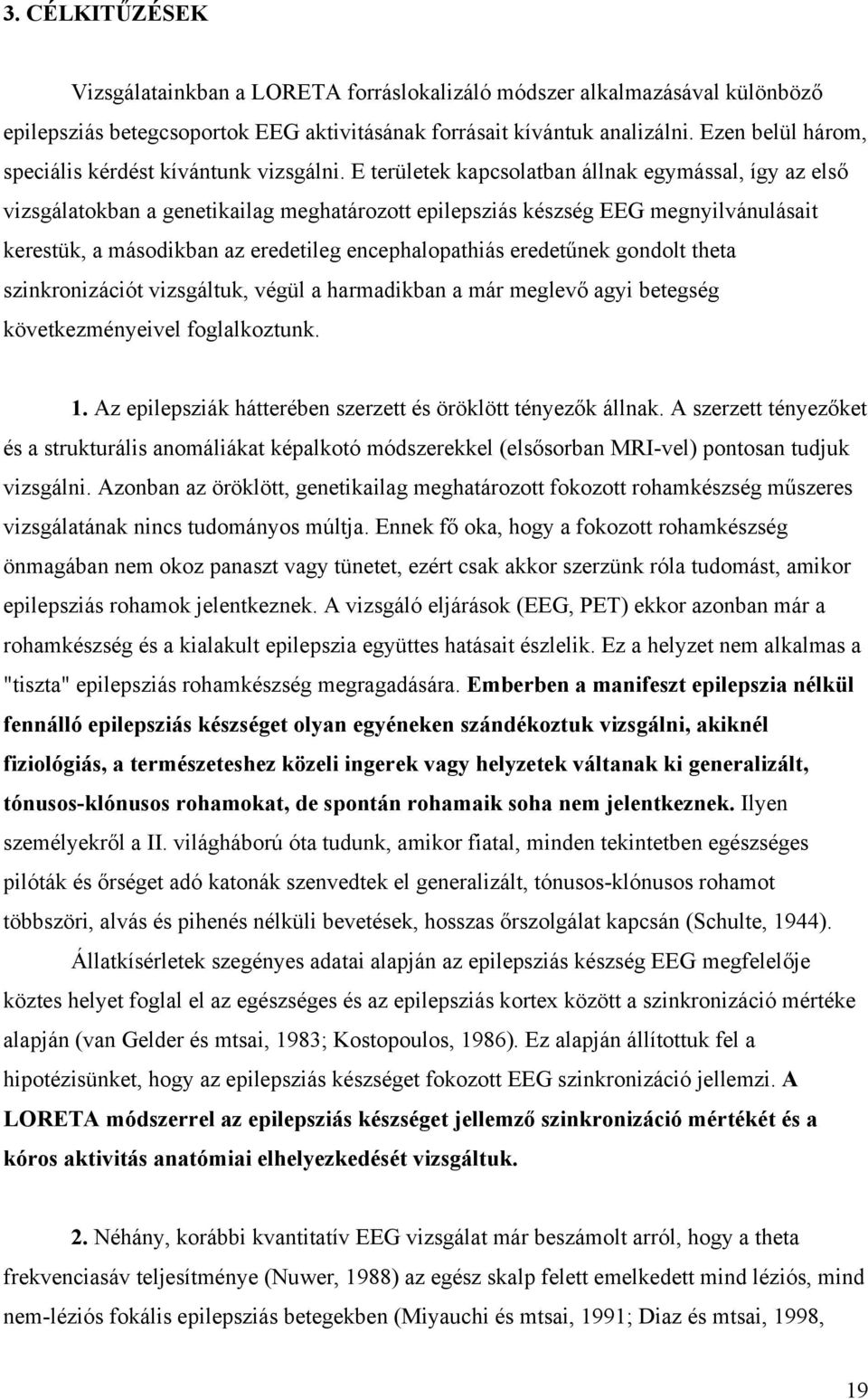 E területek kapcsolatban állnak egymással, így az első vizsgálatokban a genetikailag meghatározott epilepsziás készség EEG megnyilvánulásait kerestük, a másodikban az eredetileg encephalopathiás