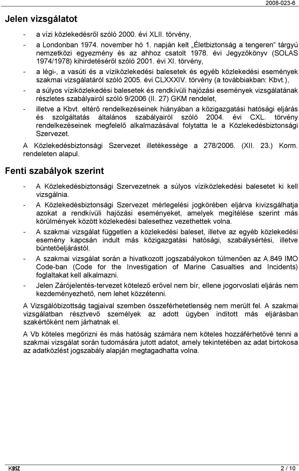 évi CLXXXIV. törvény (a továbbiakban: Kbvt.), - a súlyos víziközlekedési balesetek és rendkívüli hajózási események vizsgálatának részletes szabályairól szóló 9/2006 (II.