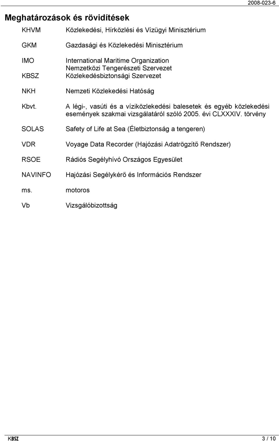 Hatóság A légi-, vasúti és a víziközlekedési balesetek és egyéb közlekedési események szakmai vizsgálatáról szóló 2005. évi CLXXXIV.