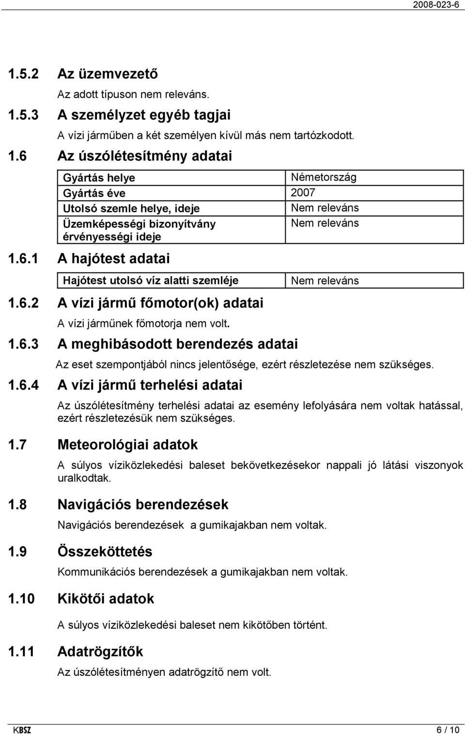 1.6.4 A vízi jármű terhelési adatai Az úszólétesítmény terhelési adatai az esemény lefolyására nem voltak hatással, ezért részletezésük nem szükséges. 1.