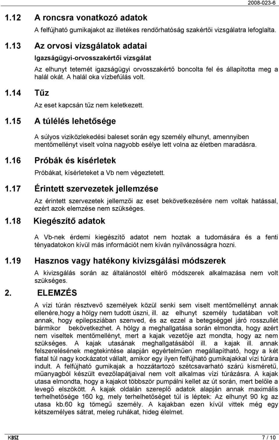 1.15 A túlélés lehetősége A súlyos viziközlekedési baleset során egy személy elhunyt, amennyiben mentőmellényt viselt volna nagyobb esélye lett volna az életben maradásra. 1.