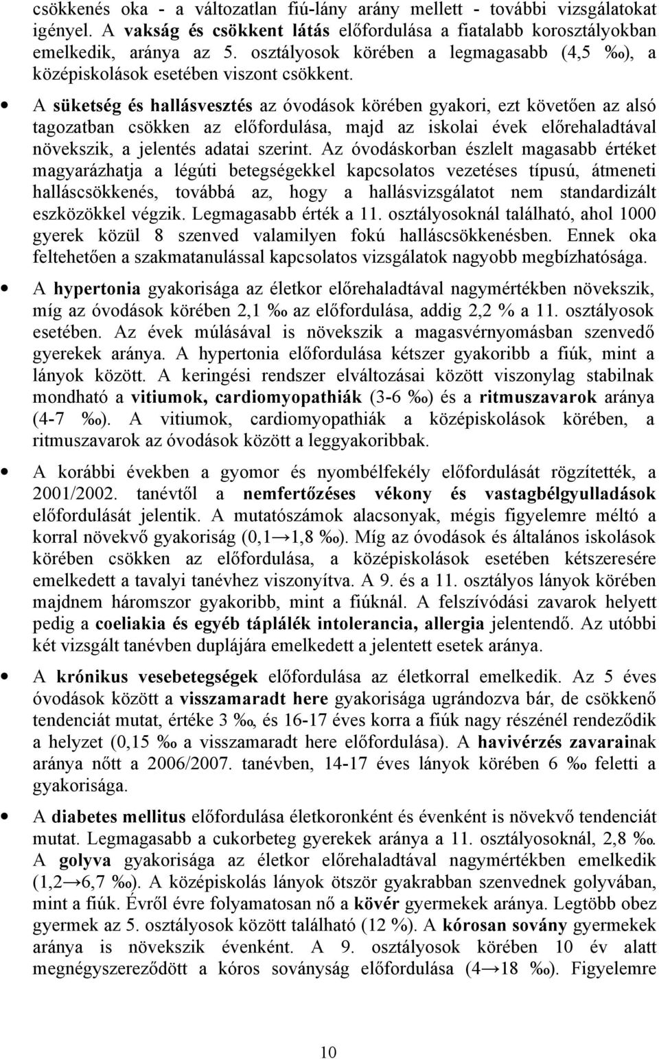 A süketség és hallásvesztés az óvodások körében gyakori, ezt követően az alsó tagozatban csökken az előfordulása, majd az iskolai évek előrehaladtával növekszik, a jelentés adatai szerint.