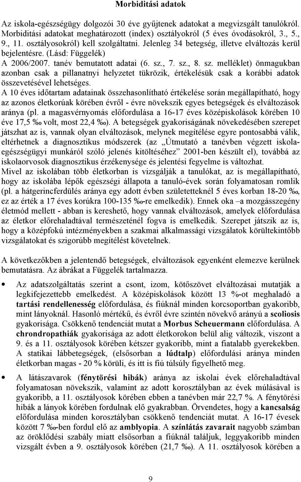 A 1 éves időtartam adatainak összehasonlítható értékelése során megállapítható, hogy az azonos életkorúak körében évről - évre növekszik egyes betegségek és elváltozások aránya (pl.