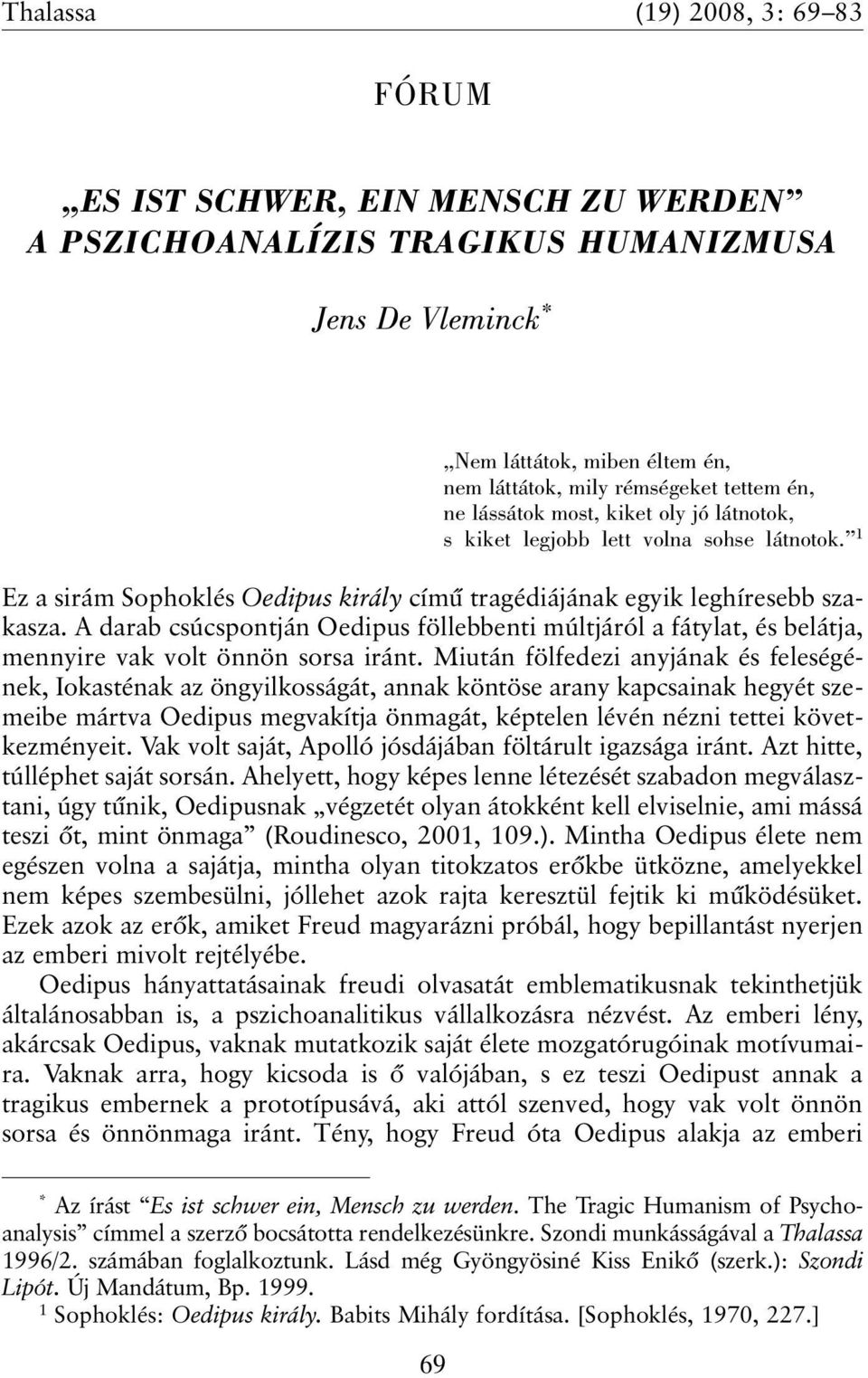 A darab csúcspontján Oedipus föllebbenti múltjáról a fátylat, és belátja, mennyire vak volt önnön sorsa iránt.