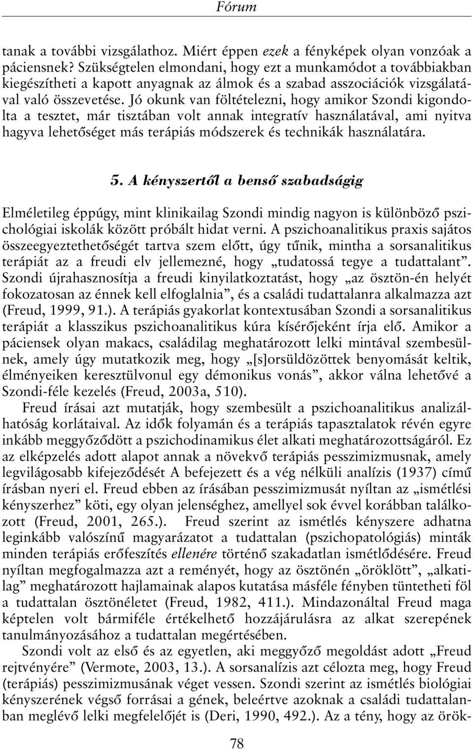 Jó okunk van föltételezni, hogy amikor Szondi kigondolta a tesztet, már tisztában volt annak integratív használatával, ami nyitva hagyva lehetõséget más terápiás módszerek és technikák használatára.