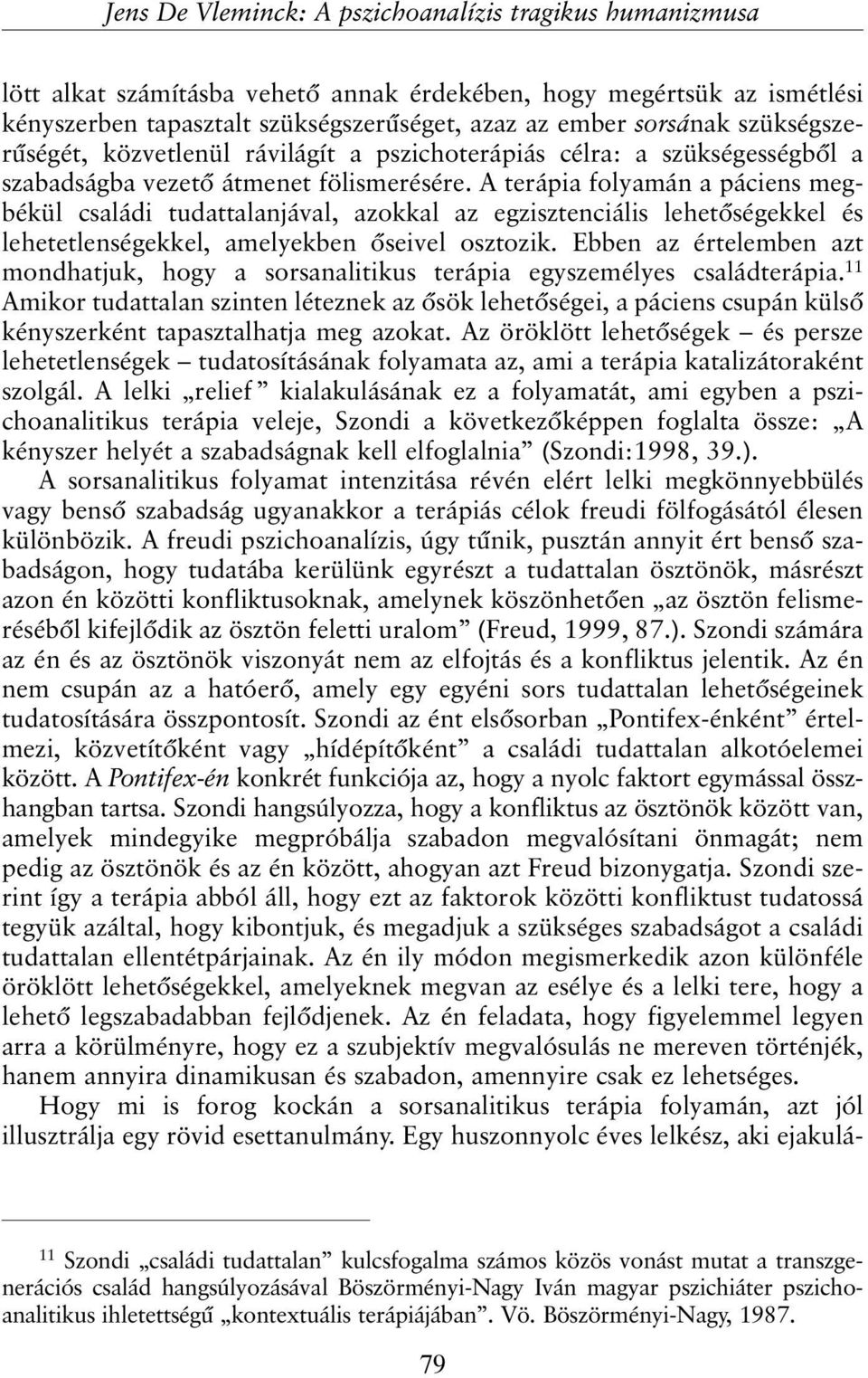 A terápia folyamán a páciens megbékül családi tudattalanjával, azokkal az egzisztenciális lehetõségekkel és lehetetlenségekkel, amelyekben õseivel osztozik.