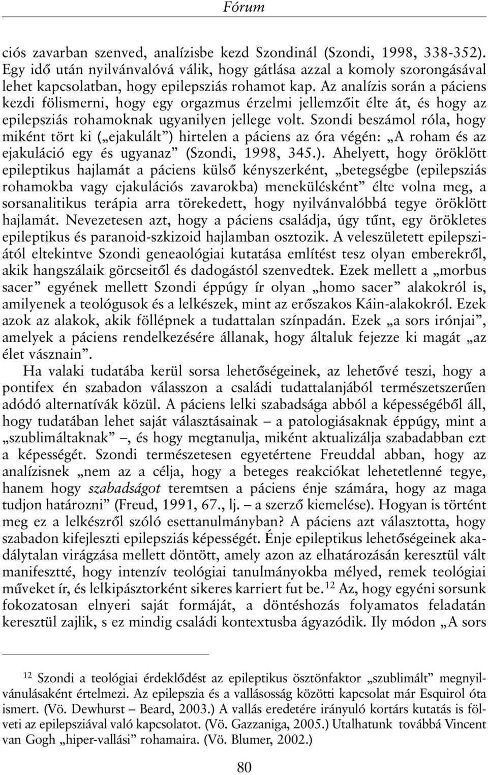 Az analízis során a páciens kezdi fölismerni, hogy egy orgazmus érzelmi jellemzõit élte át, és hogy az epilepsziás rohamoknak ugyanilyen jellege volt.