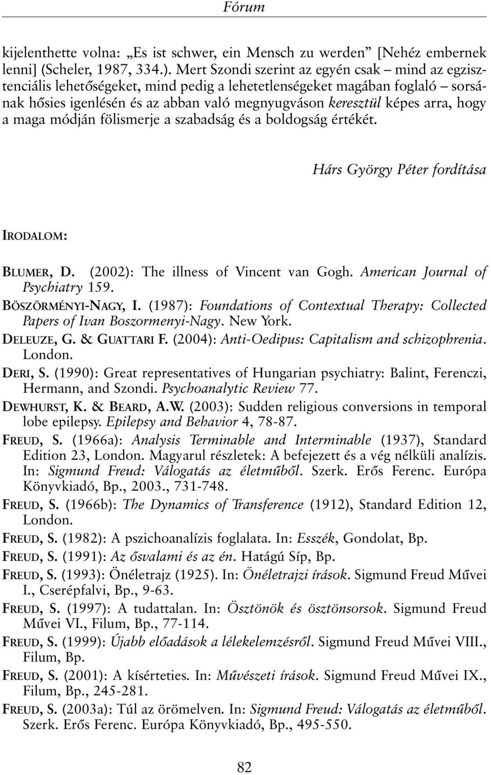 hogy a maga módján fölismerje a szabadság és a boldogság értékét. Hárs György Péter fordítása IRODALOM: BLUMER, D. (2002): The illness of Vincent van Gogh. American Journal of Psychiatry 159.